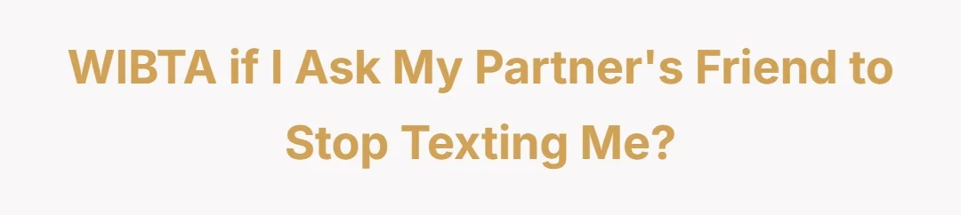 WIBTA if I ask my partner's friend to stop texting me?