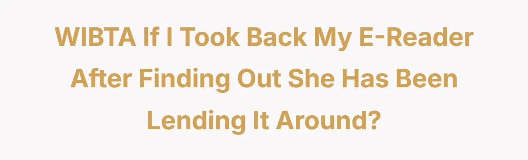 WIBTA if I took back my e-reader after finding out she has been lending it around?