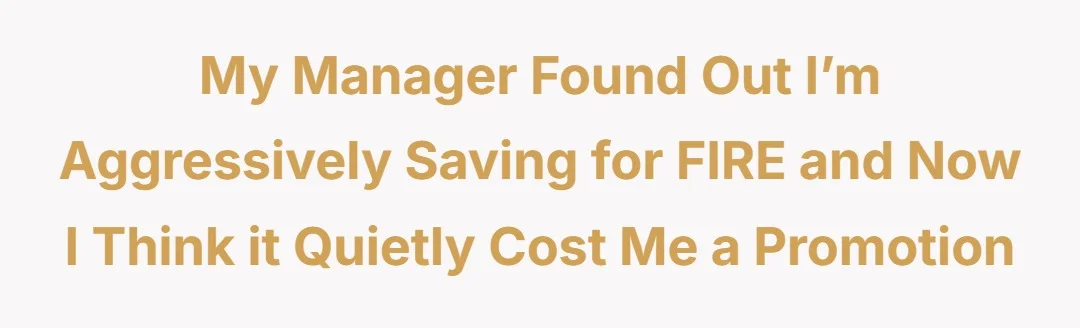My manager found out I’m aggressively saving for FIRE and now I think it quietly cost me a promotion