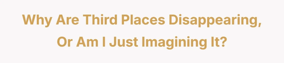 Why are third places disappearing, or am I just imagining it?