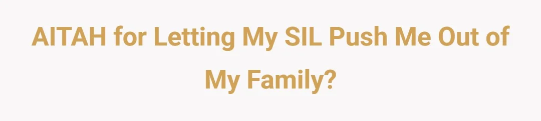 AITAH for letting my SIL push me out of my family?