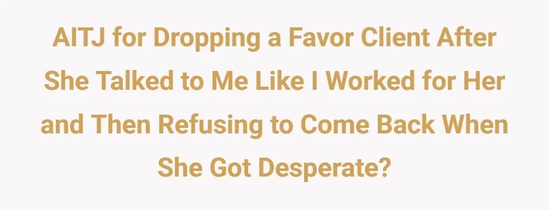AITJ for dropping a favor client after she talked to me like I worked for her and then refusing to come back when she got desperate