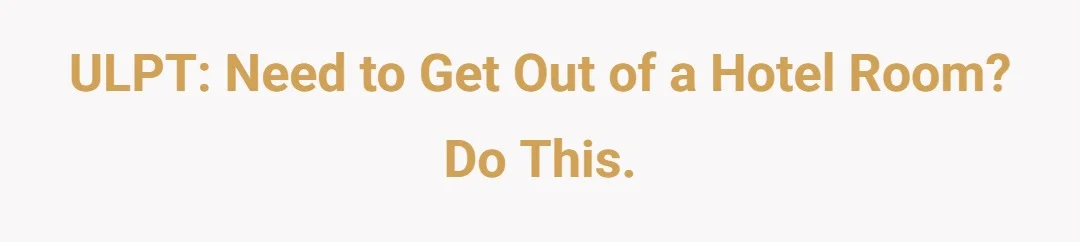 ULPT: Need to get out of a hotel room? Do this.