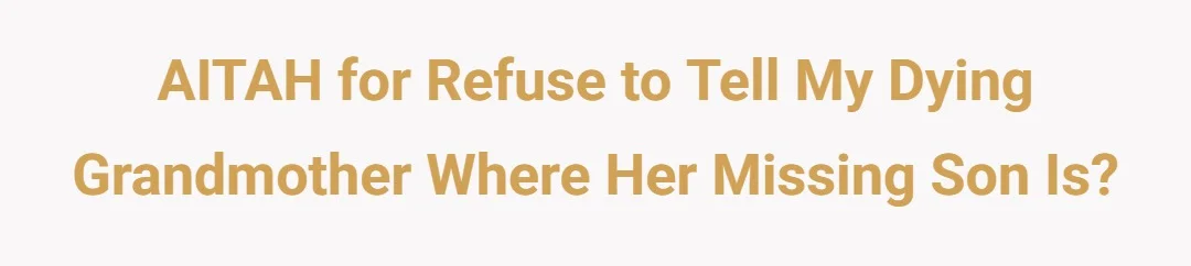 AITAH for refuse to tell my dying grandmother where her missing son is?