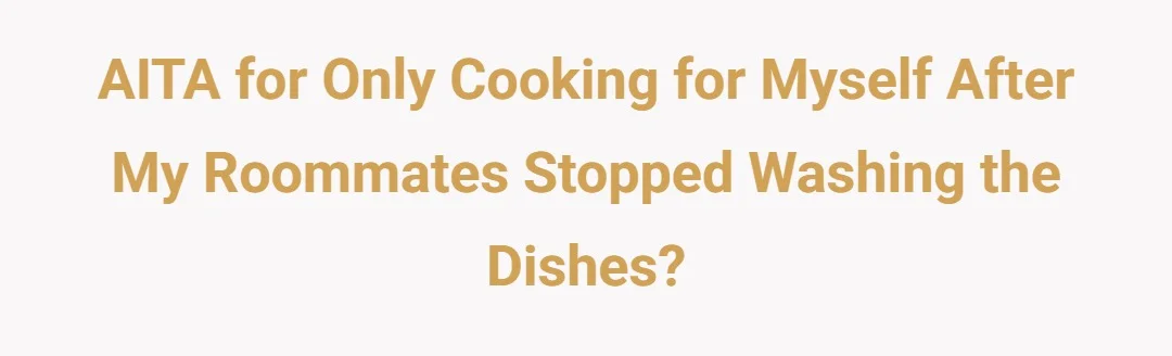 AITA for only cooking for myself after my roommates stopped washing the dishes?