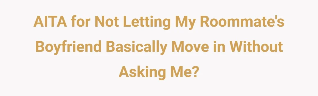 AITA for not letting my roommate's boyfriend basically move in without asking me?