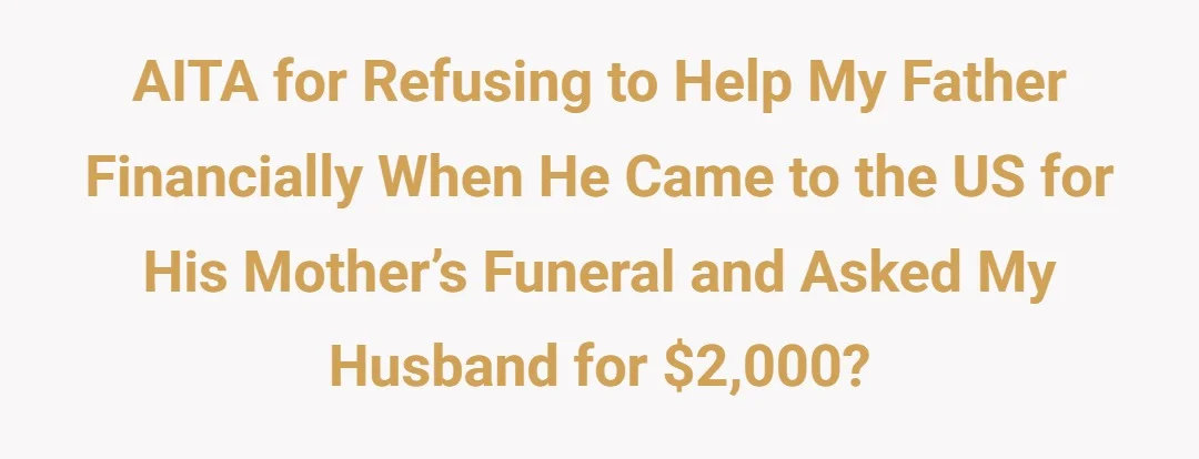 AITA for refusing to help my father financially when he came to the US for his mother’s funeral and asked my husband for $2,000?