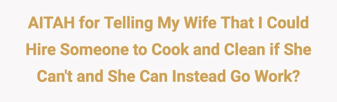 AITAH for telling my wife that I could hire someone to cook and clean if she can't and she can instead go work?