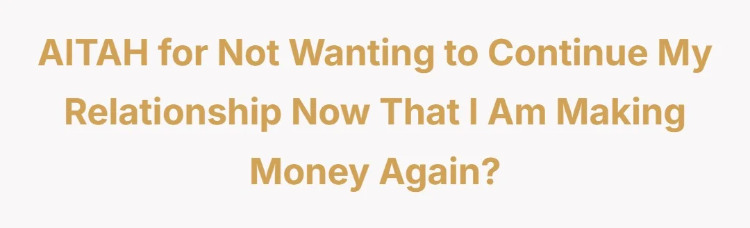 AITAH for not wanting to continue my relationship now that I am making money again?