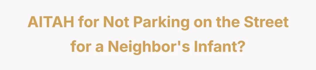 AITAH For not parking on the street for a neighbor's infant?