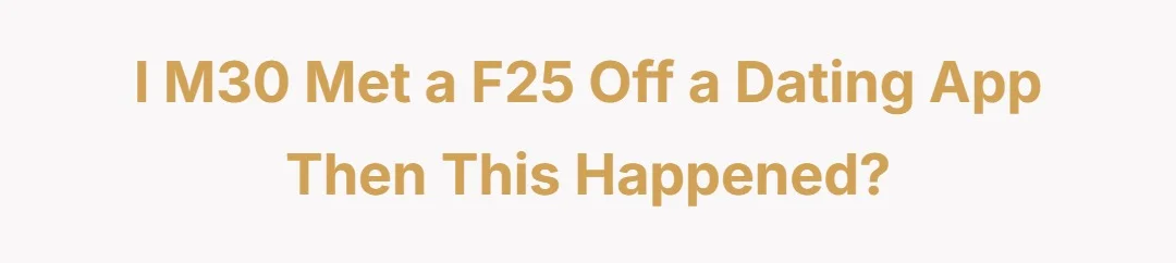 I M30 met a F25 off a dating app then this happened?