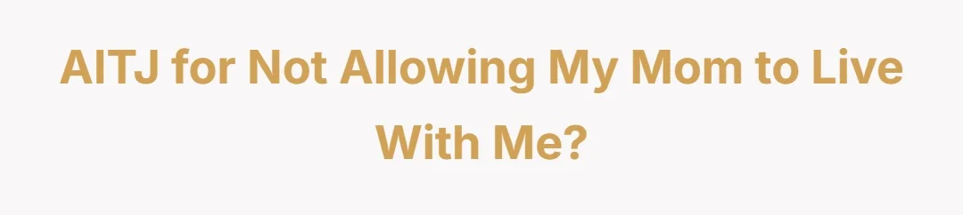 AITJ for not allowing my mom to live with me?