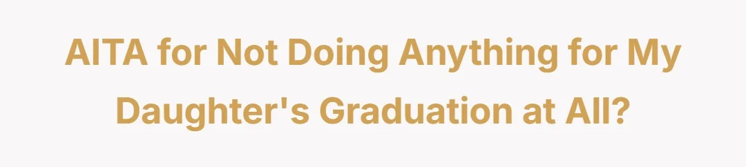 AITA for not doing anything for my daughter‘s graduation at all?