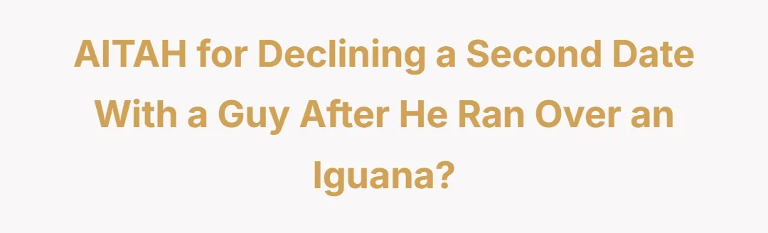 AITAH for declining a second date with a guy after he ran over an iguana?