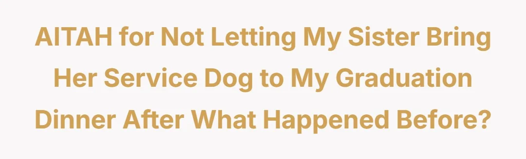 AITAH for not letting my sister bring her service dog to my graduation dinner after what happened before?