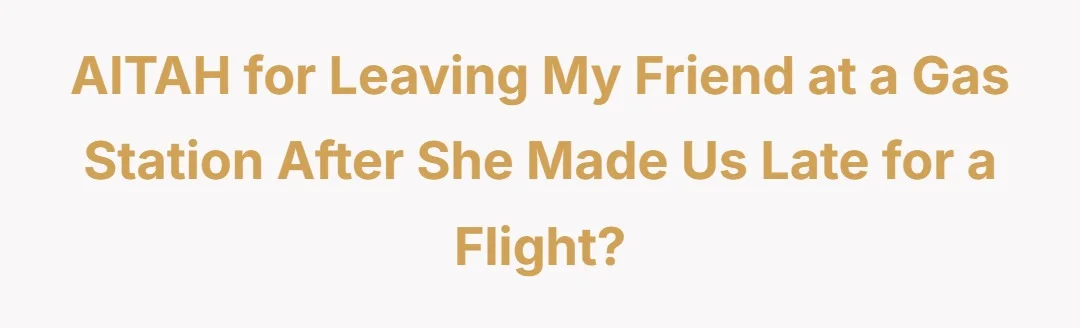 AITAH for leaving my friend at a gas station after she made us late for a flight?