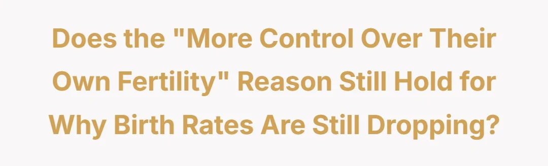 Does the "more control over their own fertility" reason still hold for why birth rates are still dropping?