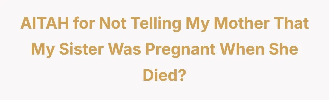 AITAH for not telling my mother that my sister was pregnant when she died?