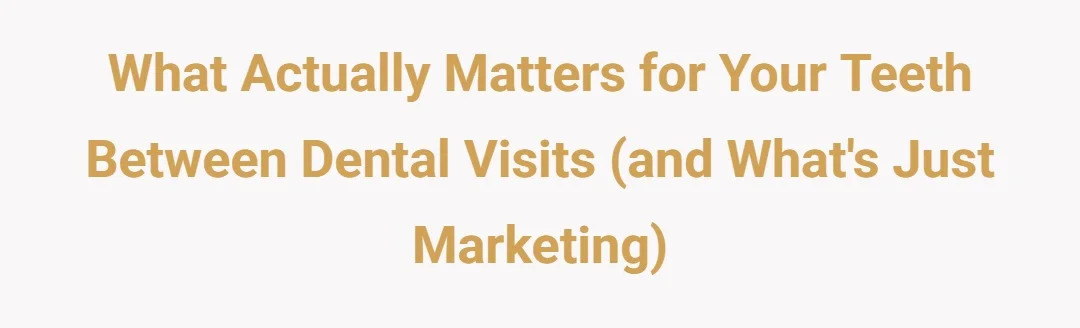 What actually matters for your teeth between dental visits (and what's just marketing)