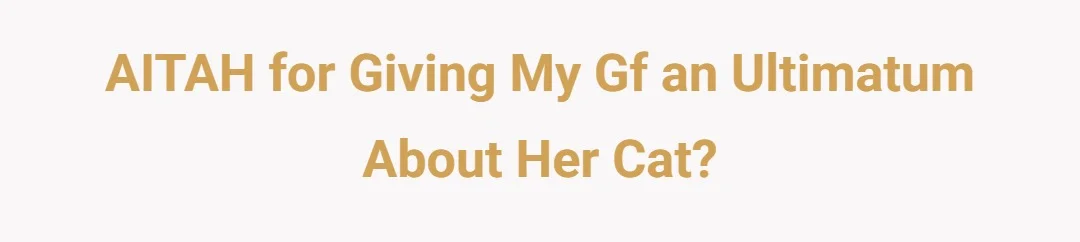 AITAH for giving my gf an ultimatum about her cat?