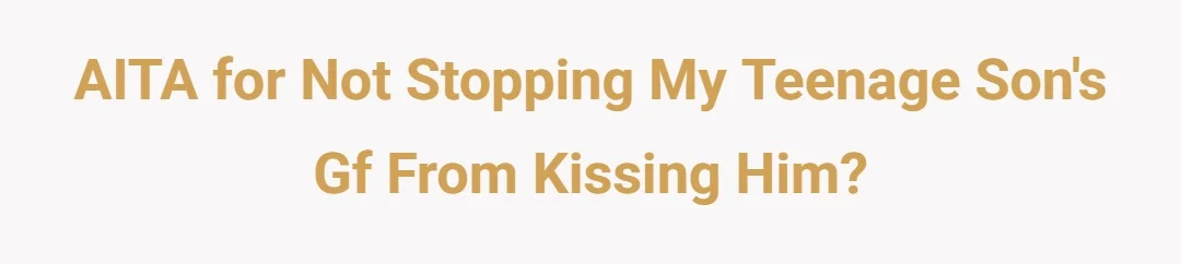 AITA for not stopping my teenage sons gf from kissing him?