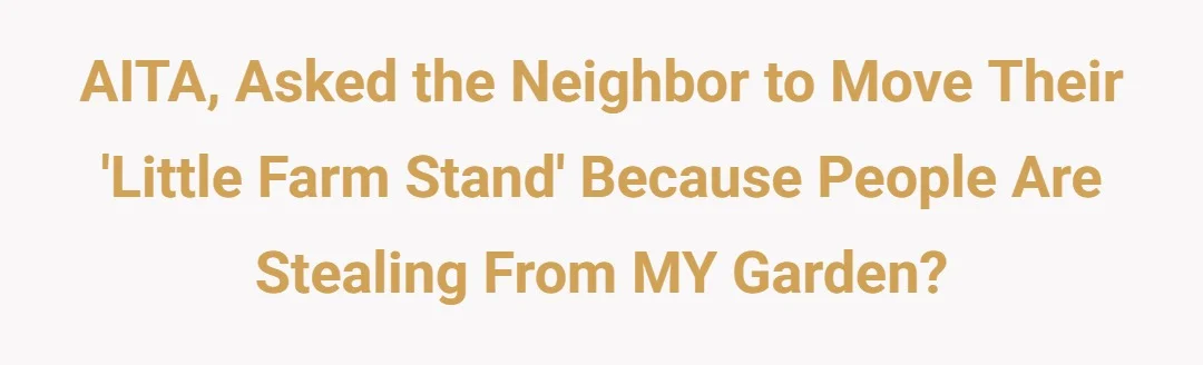 AITA, asked the neighbor to move their ‘little farm stand’ because people are stealing from MY garden?