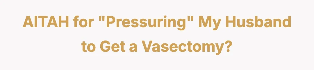 AITAH for “pressuring” my husband to get a vasectomy?