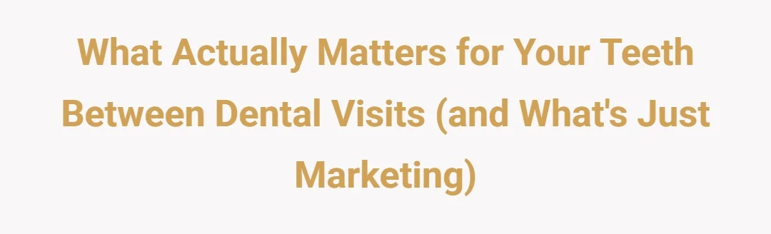 What actually matters for your teeth between dental visits (and what's just marketing)