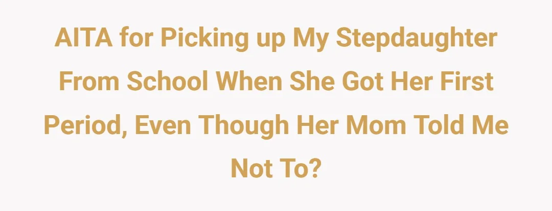 AITA for picking up my stepdaughter from school when she got her first period, even though her mom told me not to?