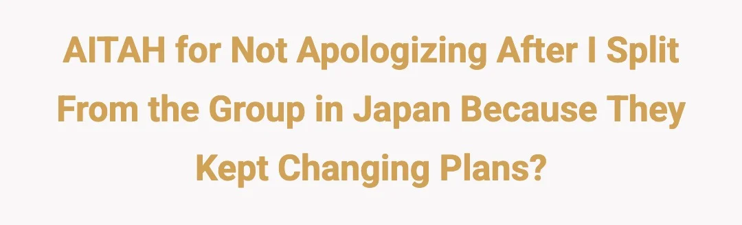 AITAH for not apologizing after I split from the group in Japan because they kept changing plans?