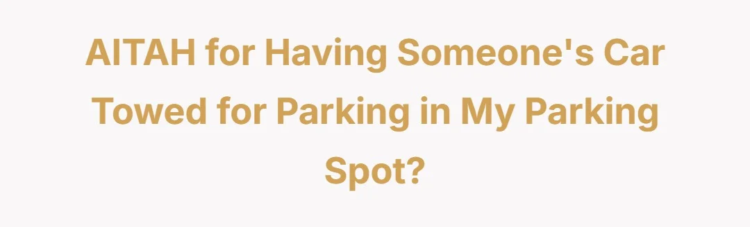 AITAH for having someone's car towed for parking in my parking spot?