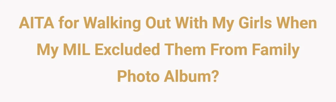 AITA For walking out with my girls when my MIL excluded them from family photo album?