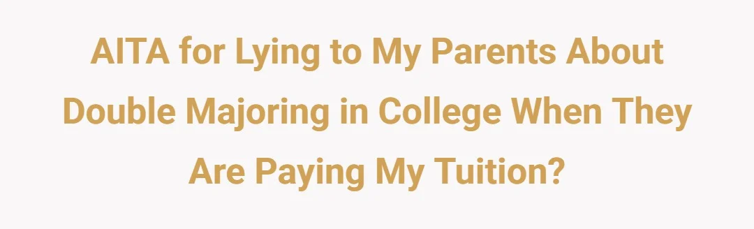 AITA for lying to my parents about double majoring in college when they are paying my tuition?