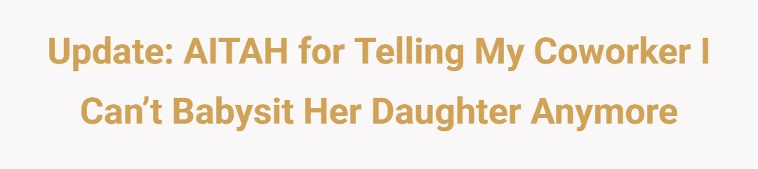 Update: AITAH for telling my coworker I can’t babysit her daughter anymore
