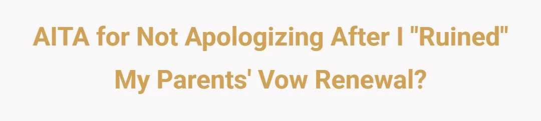AITA for not apologising after I "ruined" my parents vow renewal?