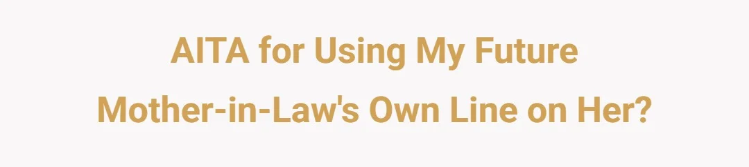 AITA for using my future Mother in Laws own line on her?
