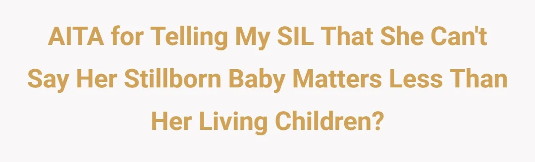 AITA for telling my SIL that she can't say her stillborn baby matters less than her living children?