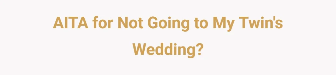 AITA for not going to my TWIN'S Wedding???