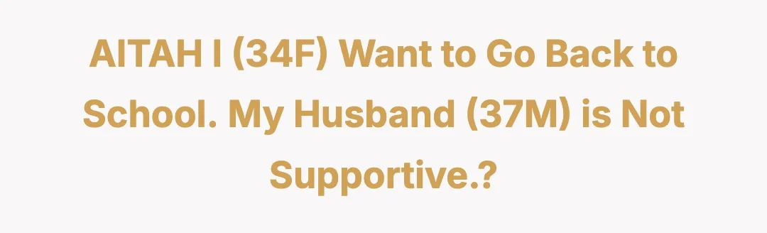 AITAH I (34F) want to go back to school. My husband (37M) is not supportive.?