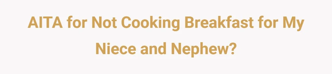 AITA for not cooking breakfast for my niece and nephew?