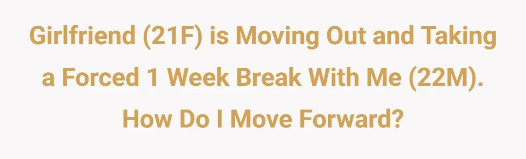 Girlfriend (21F) is moving out and taking a forced 1 week break with me (22M). How do I move forward?