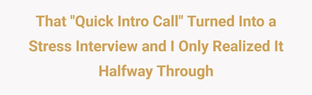 That "quick intro call" turned into a stress interview and I only realized it halfway through