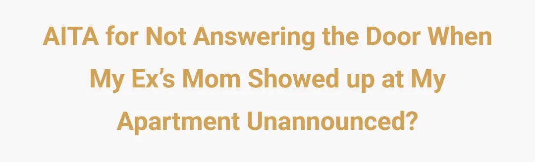 AITA for not answering the door when my ex’s mom showed up at my apartment unannounced?