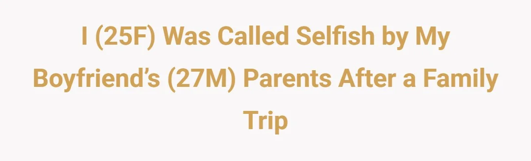 I (25F) was called selfish by my boyfriend’s (27M) parents after a family trip