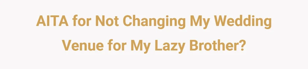 AITA for not changing my wedding venue for my lazy brother?