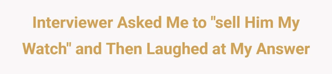 interviewer asked me to "sell him my watch" and then laughed at my answer