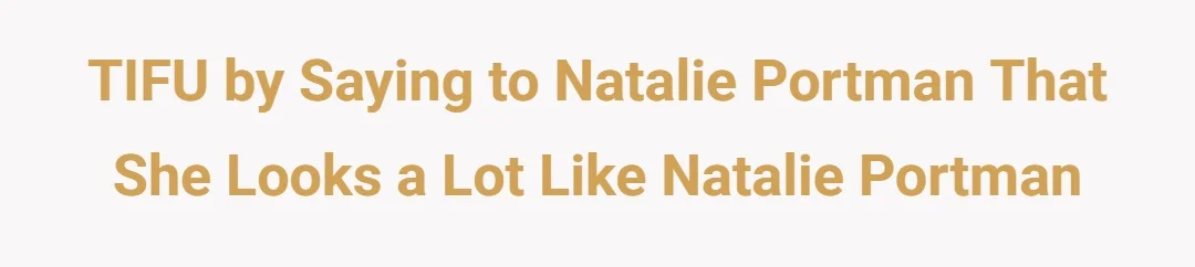 TIFU by saying to Natalie Portman that she looks a lot like Natalie Portman