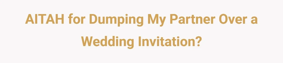 AITAH for dumping my partner over a wedding invitation?