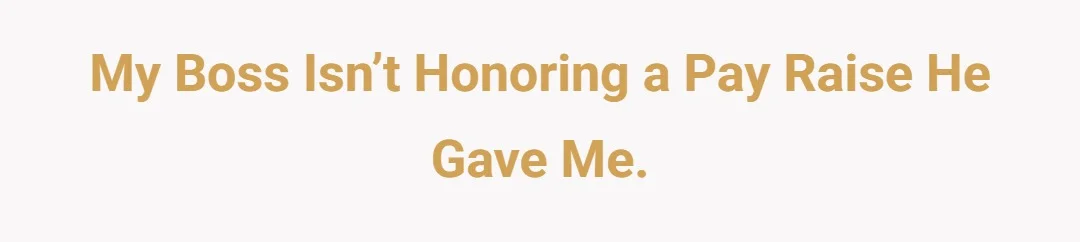 My boss isn’t honoring a pay raise he gave me.