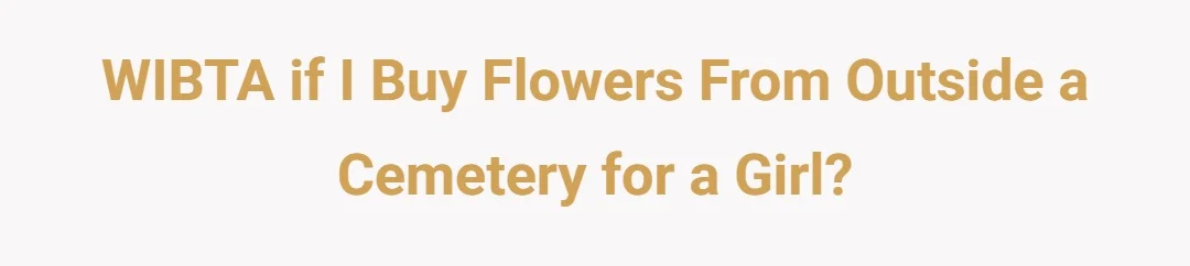 WIBTA if I buy flowers from outside a cemetery for a girl?